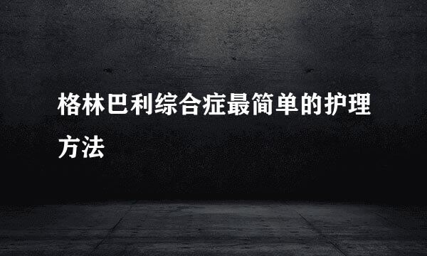 格林巴利综合症最简单的护理方法
