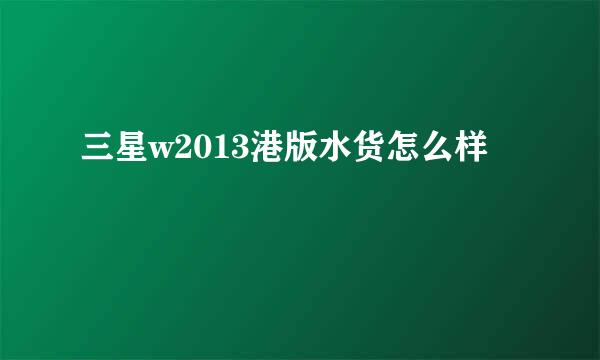 三星w2013港版水货怎么样