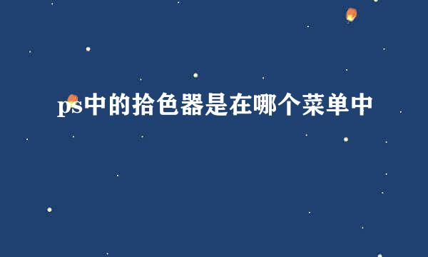 ps中的拾色器是在哪个菜单中
