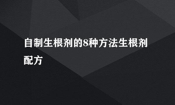 自制生根剂的8种方法生根剂配方