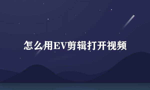 怎么用EV剪辑打开视频