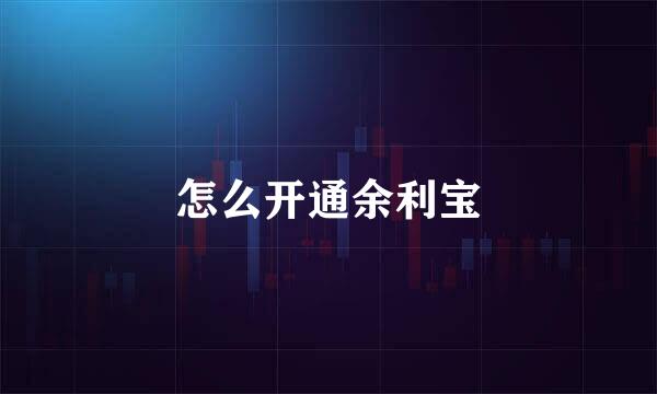 怎么开通余利宝