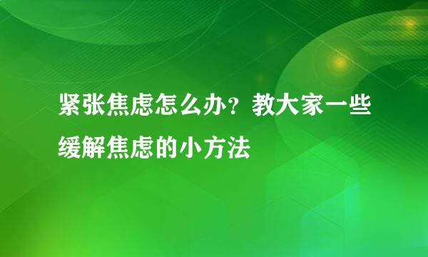 紧张焦虑怎么办？教大家一些缓解焦虑的小方法