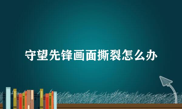 守望先锋画面撕裂怎么办