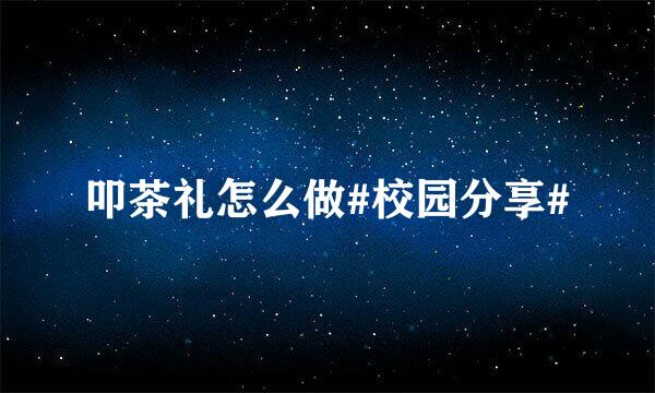 叩茶礼怎么做#校园分享#