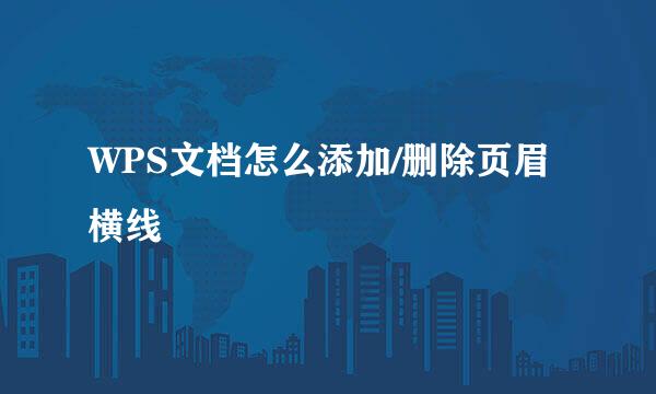 WPS文档怎么添加/删除页眉横线