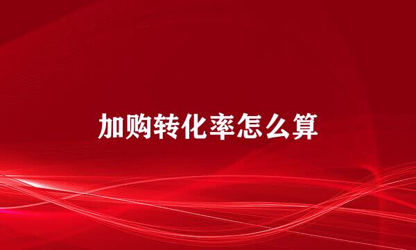 加购转化率怎么算