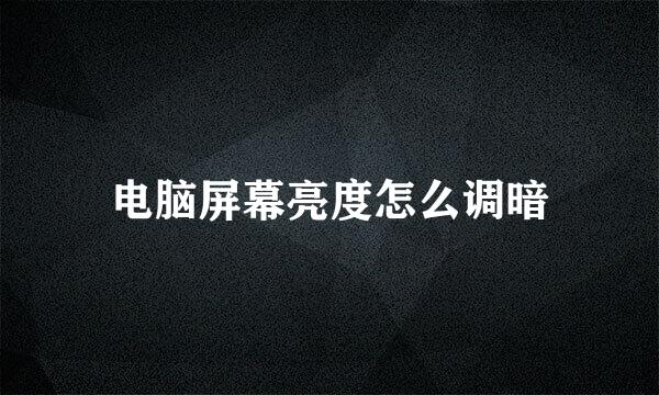 电脑屏幕亮度怎么调暗
