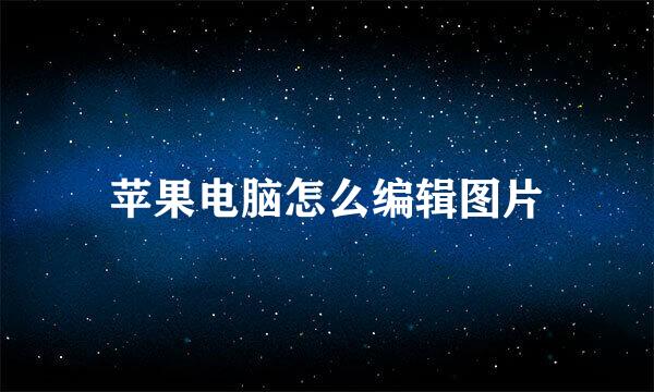苹果电脑怎么编辑图片