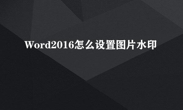 Word2016怎么设置图片水印