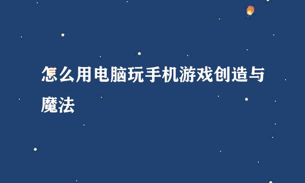 怎么用电脑玩手机游戏创造与魔法