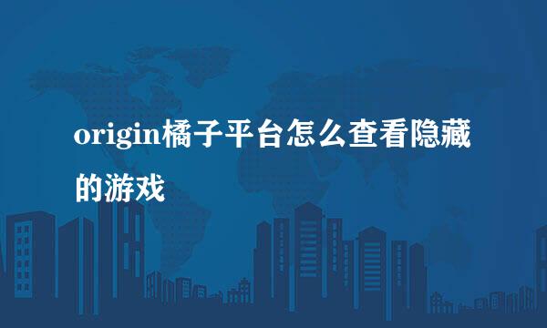 origin橘子平台怎么查看隐藏的游戏