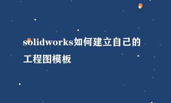 solidworks如何建立自己的工程图模板