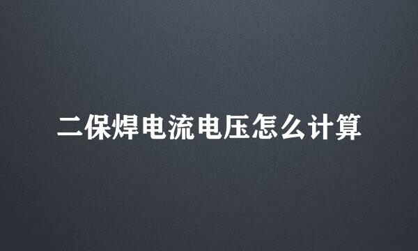 二保焊电流电压怎么计算