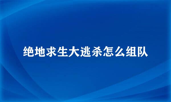 绝地求生大逃杀怎么组队