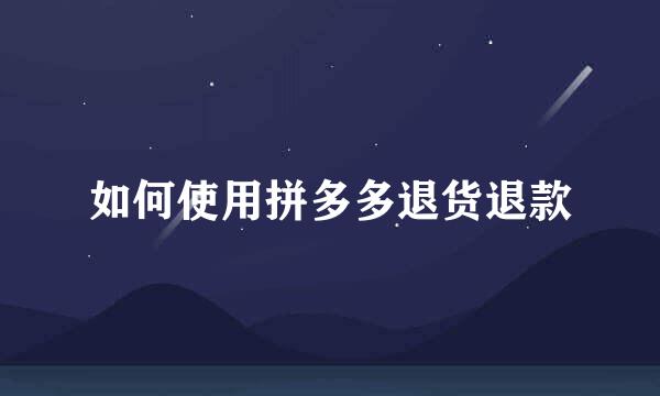 如何使用拼多多退货退款