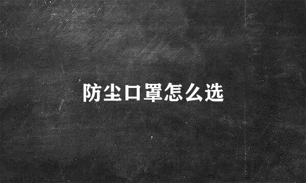 防尘口罩怎么选