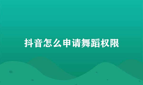 抖音怎么申请舞蹈权限
