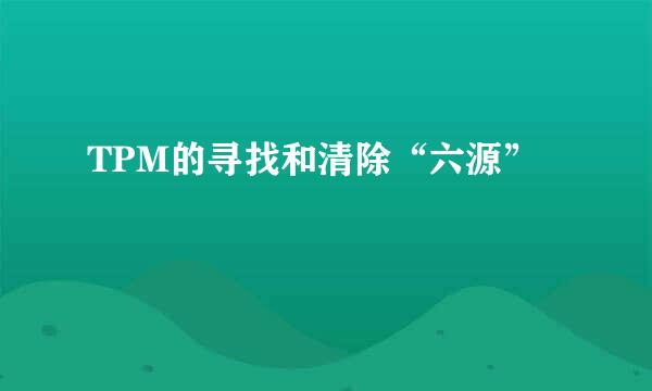 TPM的寻找和清除“六源”