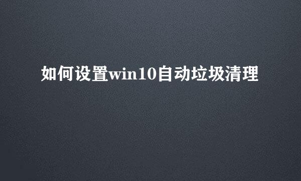 如何设置win10自动垃圾清理