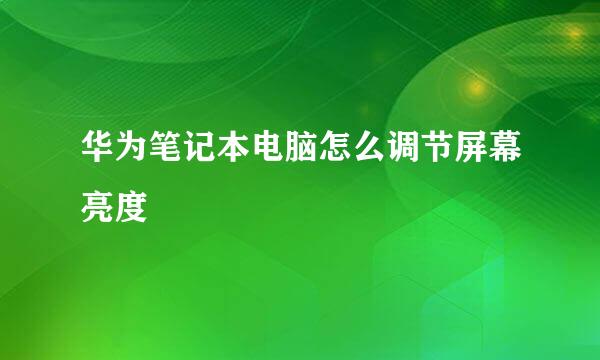 华为笔记本电脑怎么调节屏幕亮度