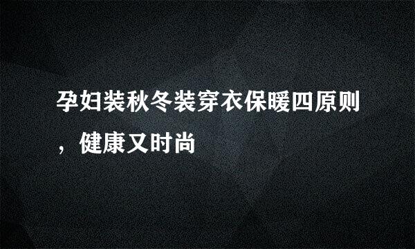 孕妇装秋冬装穿衣保暖四原则，健康又时尚