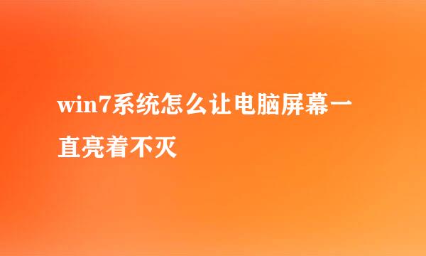 win7系统怎么让电脑屏幕一直亮着不灭