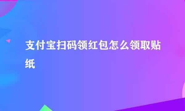 支付宝扫码领红包怎么领取贴纸