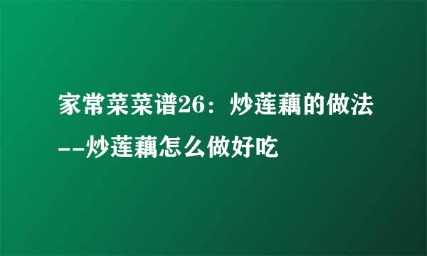 家常菜菜谱26：炒莲藕的做法--炒莲藕怎么做好吃