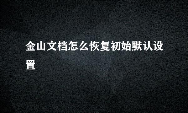 金山文档怎么恢复初始默认设置