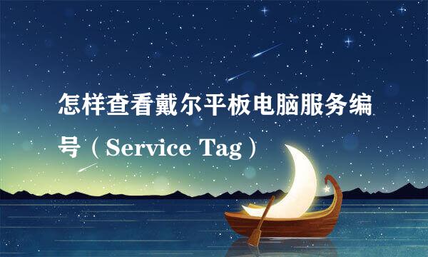 怎样查看戴尔平板电脑服务编号（Service Tag）