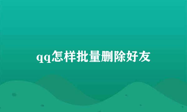 qq怎样批量删除好友