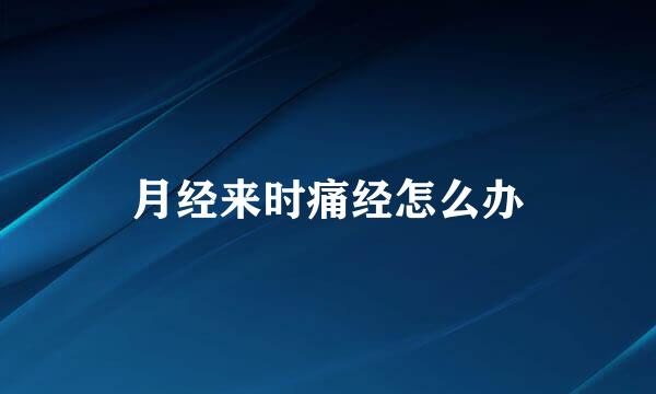月经来时痛经怎么办
