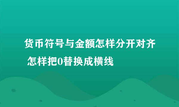 货币符号与金额怎样分开对齐 怎样把0替换成横线