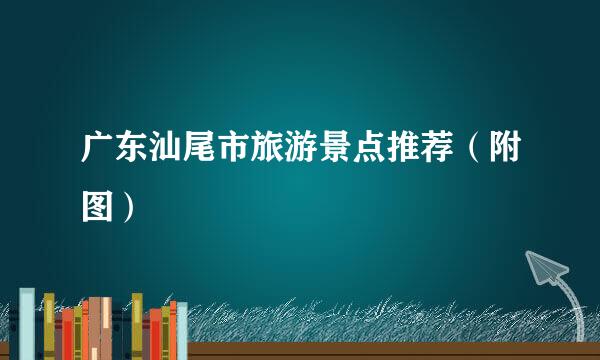 广东汕尾市旅游景点推荐（附图）