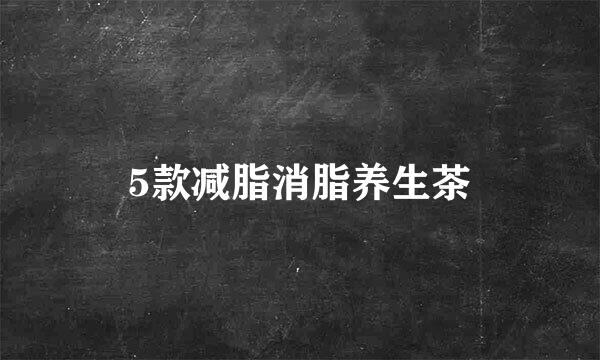 5款减脂消脂养生茶