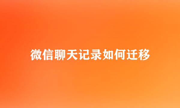 微信聊天记录如何迁移
