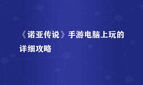 《诺亚传说》手游电脑上玩的详细攻略
