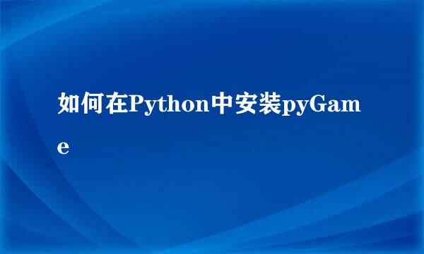 如何在Python中安装pyGame