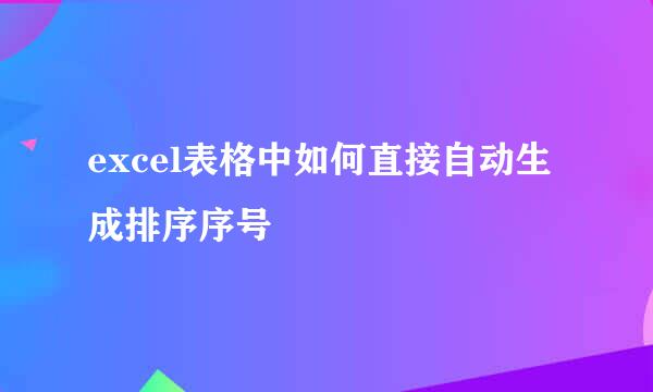 excel表格中如何直接自动生成排序序号