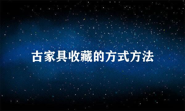 古家具收藏的方式方法
