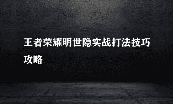 王者荣耀明世隐实战打法技巧攻略