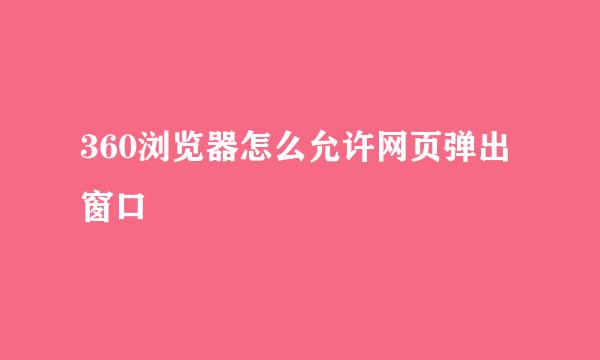 360浏览器怎么允许网页弹出窗口