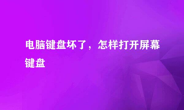 电脑键盘坏了，怎样打开屏幕键盘