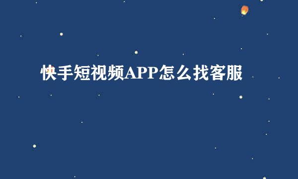快手短视频APP怎么找客服