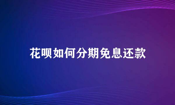 花呗如何分期免息还款