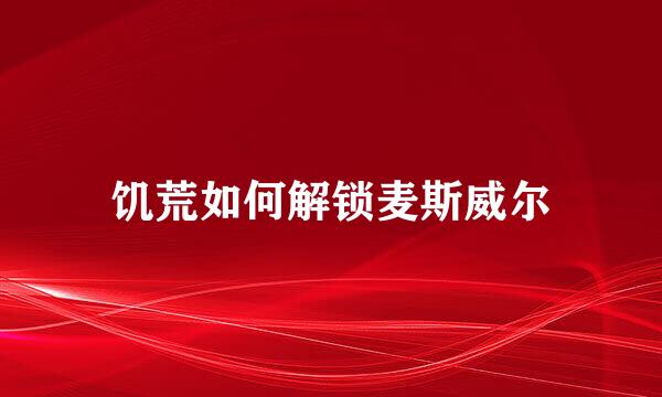 饥荒如何解锁麦斯威尔