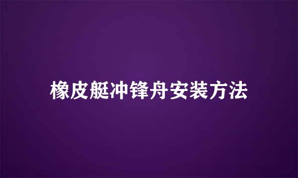 橡皮艇冲锋舟安装方法