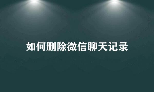 如何删除微信聊天记录