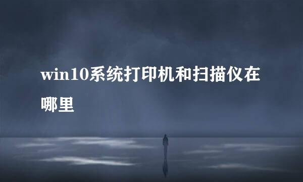 win10系统打印机和扫描仪在哪里